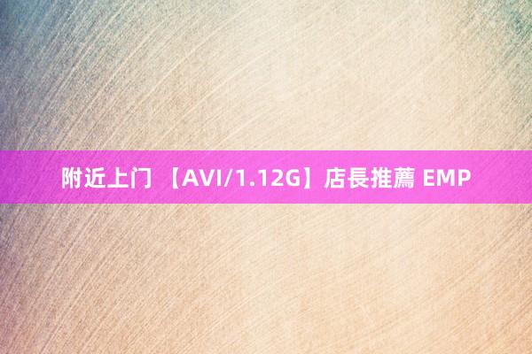 附近上门 【AVI/1.12G】店長推薦 EMP