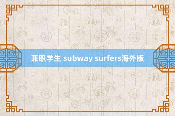 兼职学生 subway surfers海外版